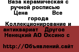 Ваза керамическая с ручной росписью  › Цена ­ 30 000 - Все города Коллекционирование и антиквариат » Другое   . Ненецкий АО,Оксино с.